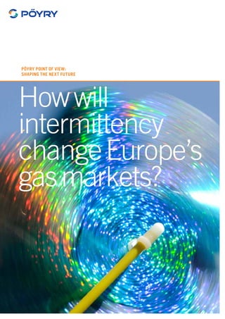 Pöyry Point of View:
Shaping the next future
Howwill
intermittency
changeEurope’s
gasmarkets?
 