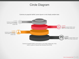 This is a Presentation Title 13
Circle Diagram
Contrary to popular belief, Lorem Ipsum is not simply random text.
Contrary to popular belief,
Lorem Ipsum is not simply
random text
Lorem
Ipsum
Contrary to popular belief,
Lorem Ipsum is not simply
random text
Lorem
Ipsum
Contrary to popular belief, Lorem
Ipsum is not simply random text
Lorem
Ipsum
Contrary to popular belief, Lorem
Ipsum is not simply random text
Lorem
Ipsum
Contrary to popular belief, Lorem Ipsum is not simply random text. It has
roots in a piece of classical Latin literature from 45 BC.
 