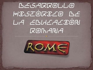 Desarrollo histórico de la educación romana 