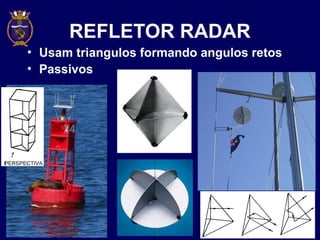 REFLETOR RADAR
• Usam triangulos formando angulos retos
• Passivos
 