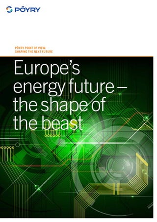 Pöyry Point of View:
Shaping the next future
Europe’s
energyfuture–
theshapeof
thebeast
 