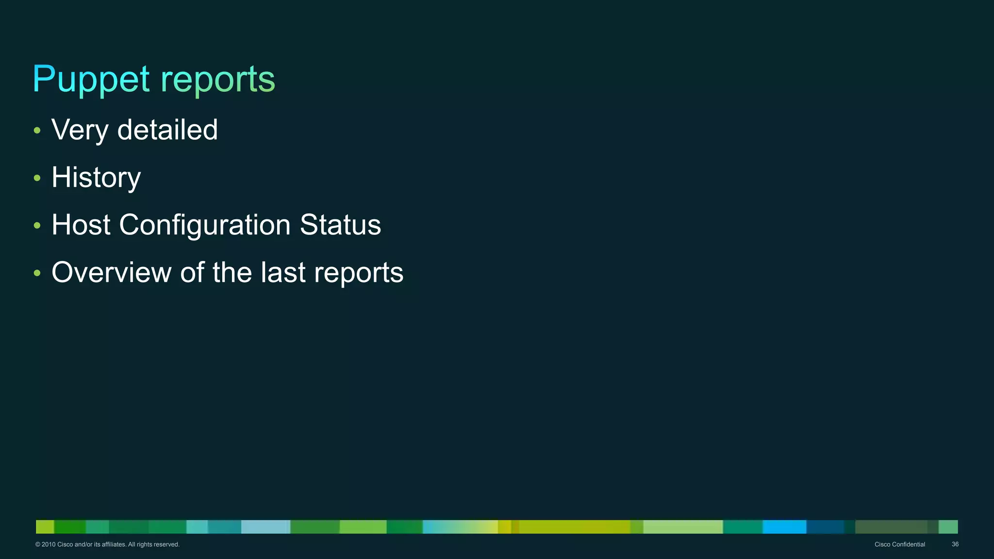 © 2010 Cisco and/or its affiliates. All rights reserved. Cisco Confidential 36
• Very detailed
• History
• Host Configuration Status
• Overview of the last reports
 