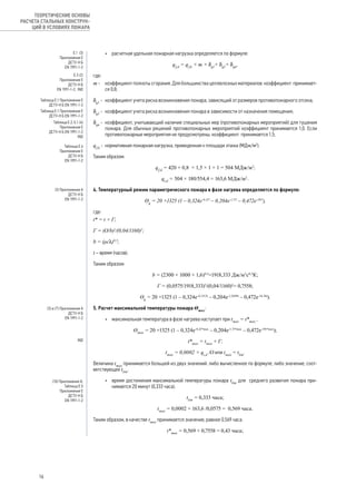 •	 расчетная удельная пожарная нагрузка определяется по формуле:
qf,d
= qf,k
× m × δq1
× δq2
× δqn
,
где:
m - 	 коэффициент полноты сгорания. Для большинства целлюлозных материалов коэффициент принимает-
ся 0,8;
δq1
- 	коэффициент учета риска возникновения пожара, зависящий от размеров противопожарного отсека;
δq2
- 	коэффициент учета риска возникновения пожара в зависимости от назначения помещения;
δqn
- 	коэффициент, учитывающий наличие специальных мер (противопожарных мероприятий) для тушения
пожара. Для обычных решений противопожарных мероприятий коэффициент принимается 1,0. Если
противопожарные мероприятия не предусмотрены, коэффициент принимается 1,5;
qf,k
- 	нормативная пожарная нагрузка, приведенная к площади этажа (МДж/м2
).
Таким образом:
qf,d
= 420 × 0,8 × 1,5 × 1 × 1 = 504 МДж/м2
;
qt,d
= 504 × 180/554,4 = 163,6 МДж/м2
.
4. Температурный режим параметрического пожара в фазе нагрева определяется по формуле:
Ɵg
= 20 +1325 (1 – 0,324e-0,2t*
– 0,204e-1,7t*
– 0,472e-19t*
),
где:
t* = t × Г;
Г = (О/b)2
/(0,04/1160)2
;
b = (ρсλ)0,5
;
t – время (часов).
Таким образом:
b = (2300 × 1000 × 1,6)0,5
=1918,333 Дж/м2
с0,5
К;
Г = (0,0575/1918,333)2
/(0,04/1160)2
= 0,7558;
Ɵg
= 20 +1325 (1 – 0,324e-0,1512t
– 0,204e-1,2849t
– 0,472e-14,36t
).
5. Расчет максимальной температуры пожара Θmax
:
•	 максимальная температура в фазе нагрева наступает при tmax
= t*max
,
Ɵmax
= 20 +1325 (1 – 0,324e-0,2t*max
– 0,204e-1,7t*max
– 0,472e-19t*max
);
t*max
= tmax
× Г;
tmax
= 0,0002 × qt,d
/О или tmax
= tlim
.
Величина tmax
принимается большей из двух значений: либо вычисленное по формуле, либо значение, соот-
ветствующее tlim
.
•	 время достижения максимальной температуры пожара tlim
для среднего развития пожара при-
нимается 20 минут (0,333 часа).
tlim
= 0,333 часа;
tmax
= 0,0002 × 163,6 /0,0575 = 0,569 часа.
Таким образом, в качестве tmax
принимается значение, равное 0,569 часа.
t*max
= 0,569 × 0,7558 = 0,43 часа;
Е.1 (3)
Приложение Е
ДСТУ-Н Б
EN 1991-1-2
Е.3 (2)
Приложение Е
ДСТУ-Н Б
EN 1991-1-2, IND
Таблица Е.1 Приложение Е
ДСТУ-Н Б EN 1991-1-2
Таблица Е.1 Приложение Е
ДСТУ-Н Б EN 1991-1-2
Таблица Е.2; Е.1 (4)
Приложение Е
ДСТУ-Н Б EN 1991-1-2
IND
Таблица Е.4
Приложение Е
ДСТУ-Н Б
EN 1991-1-2
(3) Приложение А
ДСТУ-Н Б
EN 1991-1-2
(3) и (7) Приложение А
ДСТУ-Н Б
EN 1991-1-2
(10) Приложение А;
Таблица Е.5
Приложение Е
ДСТУ-Н Б
EN 1991-1-2
IND
16
ТЕОРЕТИЧЕСКИЕ ОСНОВЫ
РАСЧЕТА СТАЛЬНЫХ КОНСТРУК-
ЦИЙ В УСЛОВИЯХ ПОЖАРА
 