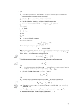 где:
Qk,1
– характеристическое значение преобладающего или главного (первого) переменного воздействия;
Gk
– характеристическое значение постоянного воздействия;
γG
– частный коэффициент надежности для постоянных воздействий;
γQ,1
– частный коэффициент надежности для первого переменного воздействия;
ψfi
– коэффициент сочетания воздействий, принимается равным ψ2,1
(см. Таблицу 3.2).
Таким образом:
Qk,1
=1,24 кН/м2
;
Gk
= 1,34 кН/м2
;
γG
=1,35;
γQ,1
=1,5;
ψfi
= ψ2
= 0,8 (для складских площадей).
Понижающий коэффициент:
ηfi
= .
Следовательно, расчетное усилие в условиях пожара:
Efi,d
= 0,64·326 = 208,64 кН.
3. Критическая температура стали θa,cr
при равномерном распределении температуры в раскосе в момент
времени t может быть определена на основании коэффициента использования несущей способности μ0
в
момент времени t = 0 с использованием следующей формулы:
где коэффициент использования несущей способностиμ0
определяется следующим образом:
где:
Rfi,d ,0
–	значение расчетной несущей способности Rfi,d ,t
в момент времени t = 0 (то есть расчетная несущая
способность на растяжение до повышения температуры), Rfi,d ,0
= Nfi,d ,0
;
Efi,d
- расчетное усилие в условиях пожара Efi,d
= N fi,d
= 208,64 кН.
,
где:
NRd
– расчетная несущая способность поперечного сечения Npl,Rd
при нормальной температуре
= 331,02 кН;
k y,θ
– коэффициент снижения предела текучести при температуре окружающей среды θa
=20°С в момент вре-
мени t=0, ky,θ
=1,0;
частный коэффициент надежности по несущей способности при нормальной температуре gMO
= 1,0;
частный коэффициент надежности по материалу в условиях пожара gM,fi
= 1,0.
4.2.4(2)
ДСТУ-Н Б
EN 1993-1-2
4.2.4(3)
ДСТУ-Н Б
EN 1993-1-2
6.2.3(2)
ДСТУ-Н Б
EN 1993-1-1
Таблица 3.1
ДСТУ-Н Б
EN 1993-1-2
53
 
