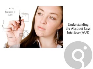 Understanding the Abstract User Interface (AUI) Genero’s AUI 