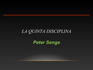 LA QUINTA DISCIPLINA
Peter SengePeter Senge
 
