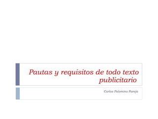 Pautas y requisitos de todo texto publicitario  Carlos Palomino Pareja 