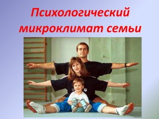 Психологический
микроклимат семьи
 