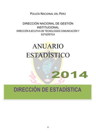 21
POLICÍA NACIONAL DEL PERÚ
DIRECCIÓN NACIONAL DE GESTIÓN
INSTITUCIONAL
DIRECCIÓN EJECUTIVA DE TECNOLOGÍAS COMUNICACIÓN Y
ESTADÍSTICA
DIRECCIÓN DE ESTADÍSTICA
 
