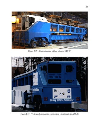 22

Figura 2.17 – O simulador de tráfego africano HVS IV.

Figura 2.18 – Vista geral destacando o sistema de climatização do HVS IV.

 