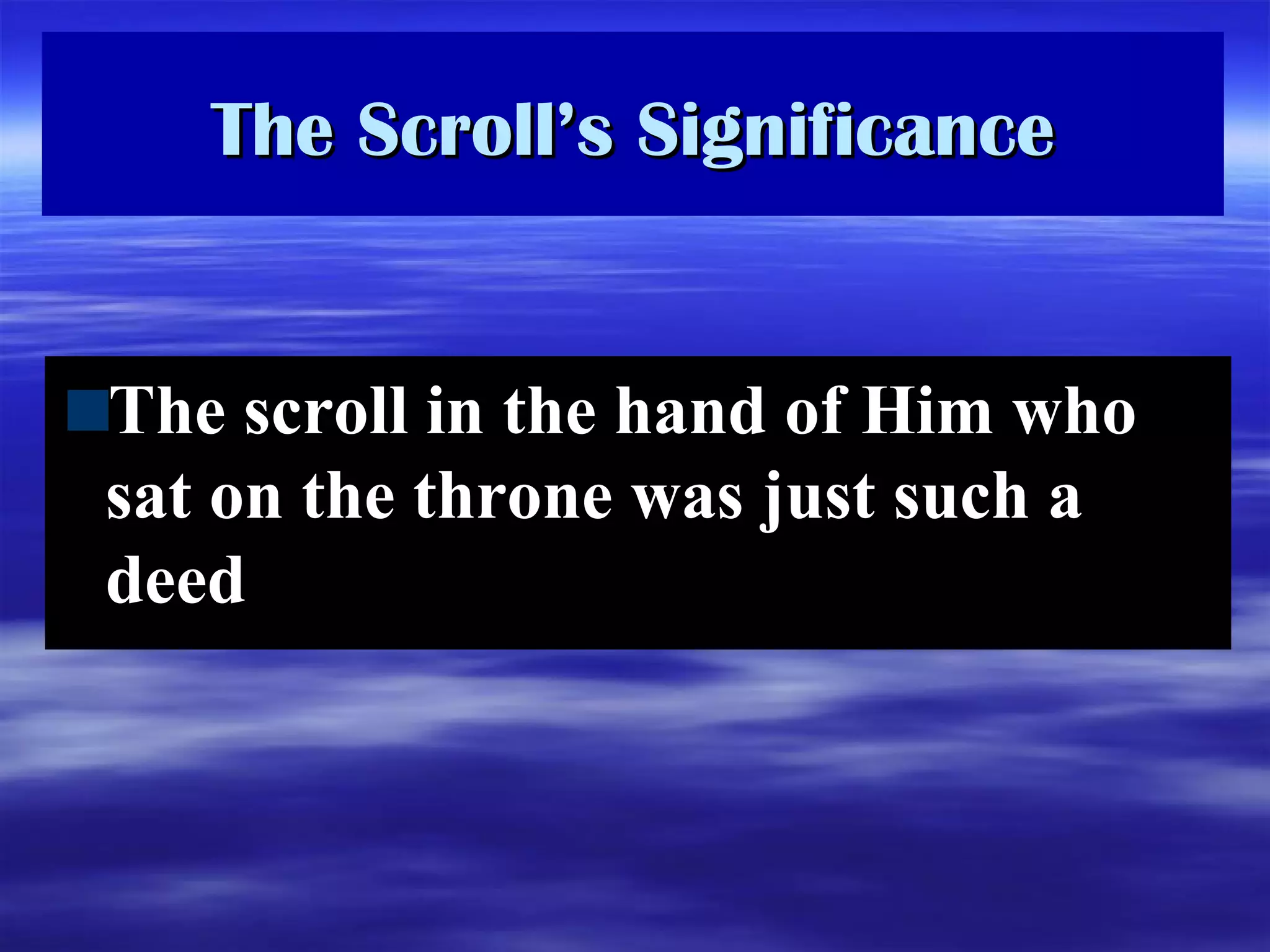 The Scroll’s Significance The scroll in the hand of Him who sat on the throne was just such a deed 