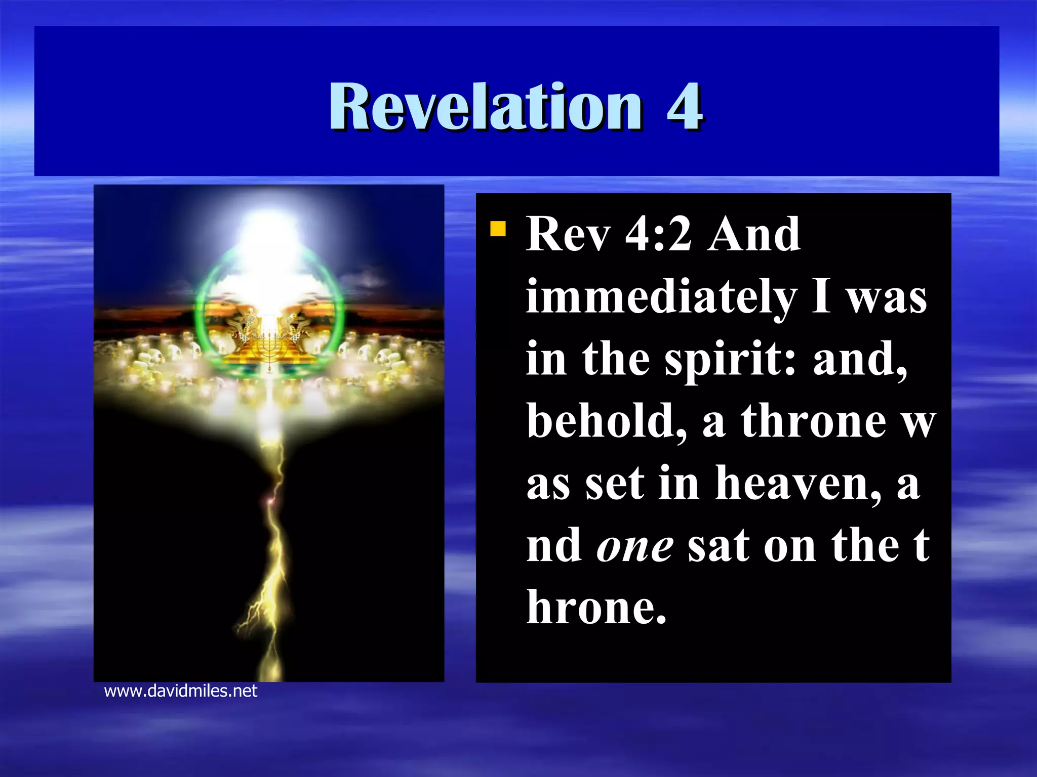 Revelation 4 Rev  4:2  And immediately I was in the spirit: and, behold, a throne was set in heaven, and  one  sat on the throne.  www.davidmiles.net 