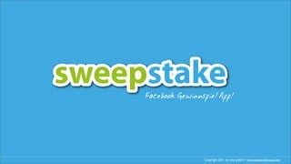 sweepstake
     Facebook Gewinnspiel App!




                     Copyright 2011 by mxp gmbh // www.sweepstake-app.com
 