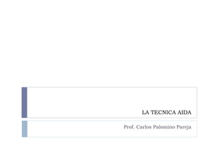 LA TECNICA AIDA Prof. Carlos Palomino Pareja 