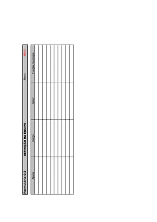 Formulário 0-2   DEFINIÇÃO DA EQUIPE           Menu            MEIO


        Nome             Cargo         Setor      Função na equipe
 