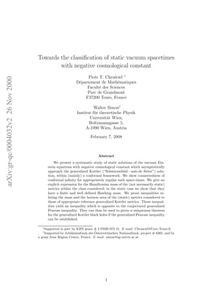 Towards the classiﬁcation of static vacuum spacetimes
                                            with negative cosmological constant
                                                                  Piotr T. Chru´ciel ∗
                                                                               s
arXiv:gr-qc/0004032v2 26 Nov 2000




                                                            D´partement de Math´matiques
                                                             e                   e
                                                                 Facult´ des Sciences
                                                                        e
                                                                 Parc de Grandmont
                                                                F37200 Tours, France

                                                                       Walter Simon†
                                                             Institut f¨ r theoretische Physik
                                                                       u
                                                                    Universit¨t Wien,
                                                                               a
                                                                    Boltzmanngasse 5,
                                                                  A-1090 Wien, Austria

                                                                      February 7, 2008



                                                                           Abstract
                                              We present a systematic study of static solutions of the vacuum Ein-
                                          stein equations with negative cosmological constant which asymptotically
                                          approach the generalized Kottler (“Schwarzschild—anti-de Sitter”) solu-
                                          tion, within (mainly) a conformal framework. We show connectedness of
                                          conformal inﬁnity for appropriately regular such space-times. We give an
                                          explicit expression for the Hamiltonian mass of the (not necessarily static)
                                          metrics within the class considered; in the static case we show that they
                                          have a ﬁnite and well deﬁned Hawking mass. We prove inequalities re-
                                          lating the mass and the horizon area of the (static) metrics considered to
                                          those of appropriate reference generalized Kottler metrics. Those inequal-
                                          ities yield an inequality which is opposite to the conjectured generalized
                                          Penrose inequality. They can thus be used to prove a uniqueness theorem
                                          for the generalized Kottler black holes if the generalized Penrose inequality
                                          can be established.

                                      ∗
                                        Supported in part by KBN grant # 2 P03B 073 15. E–mail : Chrusciel@Univ-Tours.fr
                                      †                                  ¨
                                        Supported by Jubil¨umsfonds der Osterreichischen Nationalbank, project # 6265, and by
                                                          a
                                    a grant from R´gion Centre, France. E–mail : simon@ap.univie.ac.at
                                                  e




                                                                               1
 