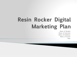 Resin Rocker Digital
Marketing Plan
Name of Student


Name of Instructor


Name of Institution


Name of Course


Date
 