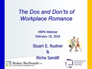 HRPA Webinar
February 10, 2016
Stuart E. Rudner
&
Richa Sandill
The Dos and Don’ts of
Workplace Romance
 