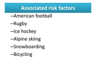 Associated risk factors
Associated risk factors
–American football
–Rugby
–Ice hockey
–Alpine skiing
–Snowboarding
–Bicycling
 