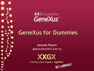 GeneXus forDummies Gerardo Pizarro gpizarro@artech.com.uy  