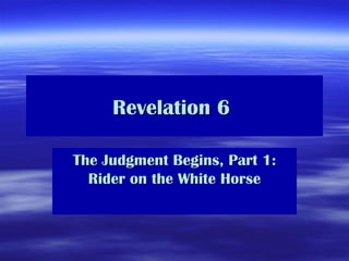 Revelation 6  The Judgment Begins, Part 1: Rider on the White Horse 
