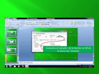 Aumenta el tamaño de la fuente en 40 de
la barra de formato