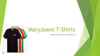 MaryJoans T-Shirts
Market Research and Benefits
 