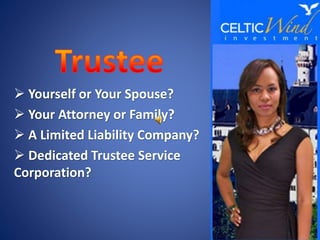  Yourself or Your Spouse?
 Your Attorney or Family?
 A Limited Liability Company?
 Dedicated Trustee Service
Corporation?
 