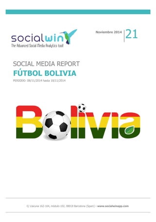 C/ Llacuna 162-164, módulo 102, 08018 Barcelona (Spain) - www.socialwinapp.com
SOCIAL MEDIA REPORT
FÚTBOL BOLIVIA
PERIODO: 08/11/2014 hasta 18/11/2014
Noviembre 2014
21
 
