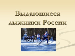 Выдающиеся
лыжники России
 