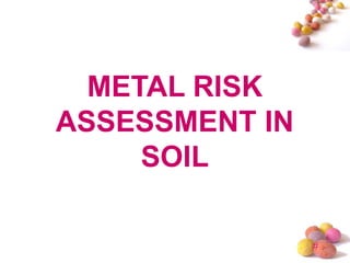 #
METAL RISK
ASSESSMENT IN
SOIL
 