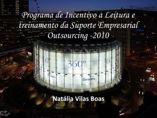 Programa de Incentivo a Leitura e treinamento da Suporte Empresarial Outsourcing -2010 Natália Vilas Boas 