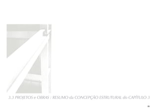 3.3 PROJETOS e OBRAS : RESUMO da CONCEPÇÃO ESTRUTURAL do CAPÍTULO 3
86
 