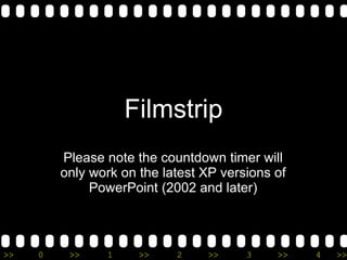 Filmstrip Please note the countdown timer will only work on the latest XP versions of PowerPoint (2002 and later) 