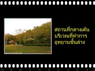 สถานที่กลางเต้น 
บริเวณที่ทำาการ 
อุทยานชั้นล่าง 
>> 0 >> 1 >> 2 >> 3 >> 4 >> 
 