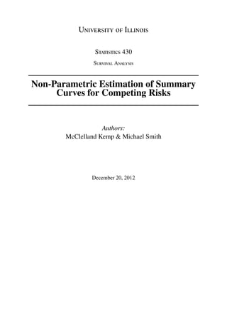 University of Illinois
Statistics 430
Survival Analysis
Non-Parametric Estimation of Summary
Curves for Competing Risks
Authors:
McClelland Kemp & Michael Smith
December 20, 2012
 