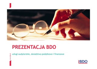 PREZENTACJA BDO
             usługi audytorskie, doradztwo podatkowe i finansowe
www.bdo.pl
 