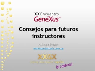 Consejos para futuros instructores A/S Maia Shuster mshuster@artech.com.uy 