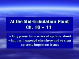 At the Mid-Tribulation Point Ch. 10 – 11   A long pause for a series of updates about what has happened elsewhere and to clear up some important issues 