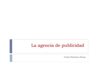 La agencia de publicidad  Carlos Palomino Pareja 