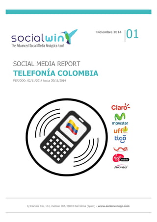 C/ Llacuna 162-164, módulo 102, 08018 Barcelona (Spain) - www.socialwinapp.com
SOCIAL MEDIA REPORT
TELEFONÍA COLOMBIA
PERIODO: 02/11/2014 hasta 30/11/2014
Diciembre 2014
01
 