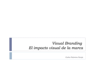Visual Branding  El impacto visual de la marca   Carlos Palomino Pareja 