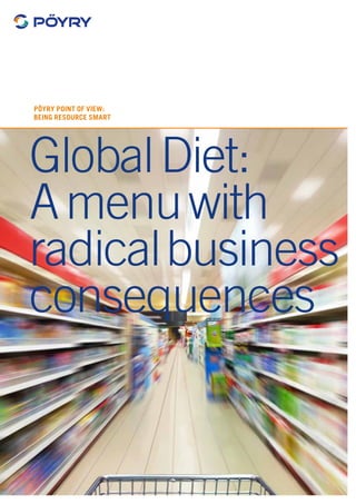 GlobalDiet:
Amenuwith
radicalbusiness
consequences
Pöyry Point of View:
Being resource smart
 