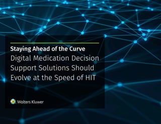 Staying Ahead of the Curve
Digital Medication Decision
Support Solutions Should
Evolve at the Speed of HIT
 