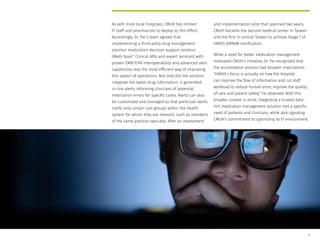 As with most local hospitals, CMUH has limited
IT staff and pharmacists to deploy to this effort.
Accordingly, Dr. Pai’s team agreed that
implementing a third-party drug management
solution medication decision support solution
(Medi-Span®
Clinical APIs and expert services) with
proven EMR/EHR interoperability and advanced alert
capabilities was the most efficient way of improving
this aspect of operations. Not only did the solution
integrate the latest drug information, it generated
in-line alerts informing clinicians of potential
medication errors for specific cases. Alerts can also
be customized and managed so that particular alerts
notify only certain sub-groups within the health
system for whom they are relevant, such as members
of the same practice specialty. After an assessment
and implementation pilot that spanned two years,
CMUH became the second medical center in Taiwan
and the first in central Taiwan to achieve Stage 7 of
HIMSS EMRAM certification.
While a need for better medication management
motivated CMUH’s initiative, Dr. Pai recognized that
the accreditation process had broader implications.
“HIMSS’s focus is actually on how the hospital
can improve the flow of information and cut staff
workload to reduce human error, improve the quality
of care and patient safety,” he observed. With this
broader context in mind, integrating a trusted data-
rich medication management solution met a specific
need of patients and clinicians, while also signaling
CMUH’s commitment to optimizing its IT environment.
7
 