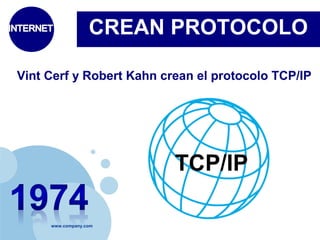 CREAN PROTOCOLO 
Vint Cerf y Robert Kahn crean el protocolo TCP/IP 
www.company.com 
 
