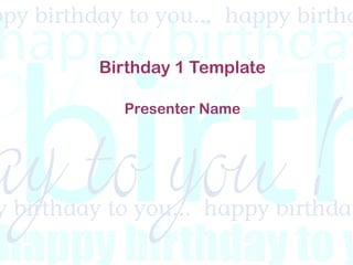 Birthday 1 Template
Presenter Name
 