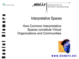 DanielDiemers
Interpretative Spaces
How Common Interpretative
Spaces constitute Virtual
Organizations and Communities
w w w . d i e m e r s . n e t
 