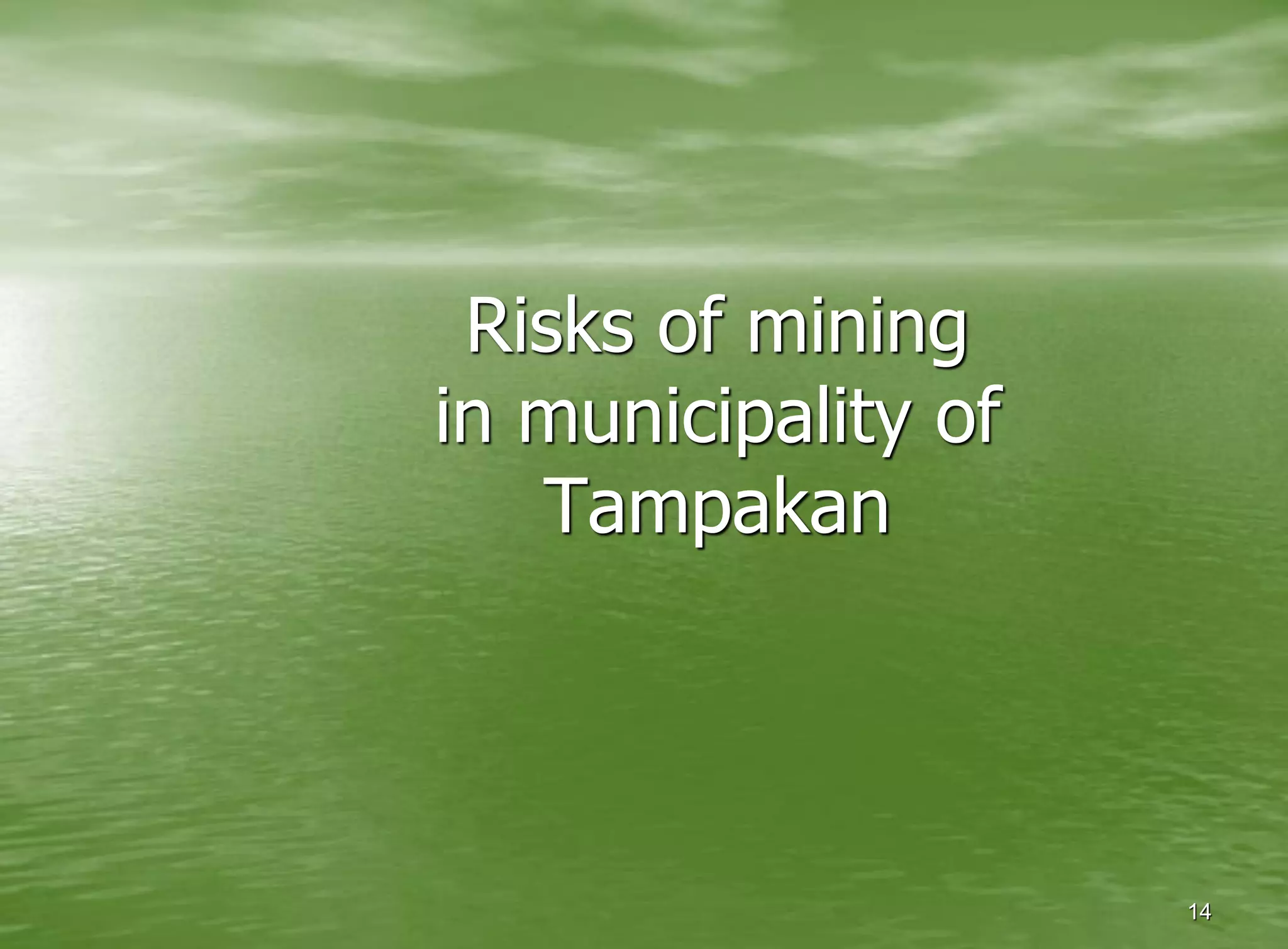 Risks of mining
in municipality of
   Tampakan




                     14
 