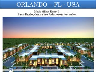 ORLANDO – FL - USA
Magic Village Resort 2
Casas Duplex, Condomínio Fechado com 3 e 4 suítes
 